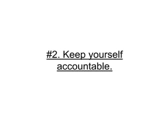 #2. Keep yourself
  accountable.
 