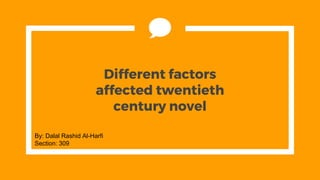 Different factors
affected twentieth
century novel
By: Dalal Rashid Al-Harfi
Section: 309
 