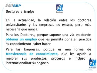 En la actualidad, la relación entre los doctores
universitarios y las empresas es escasa, pero más
necesaria que nunca.
Pa...