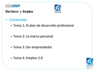 • Contenido
  – Tema 1: El plan de desarrollo profesional

  – Tema 2: La marca personal

  – Tema 3: Ser emprendedor

  –...