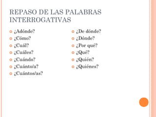 REPASO DE LAS PALABRAS
INTERROGATIVAS
 