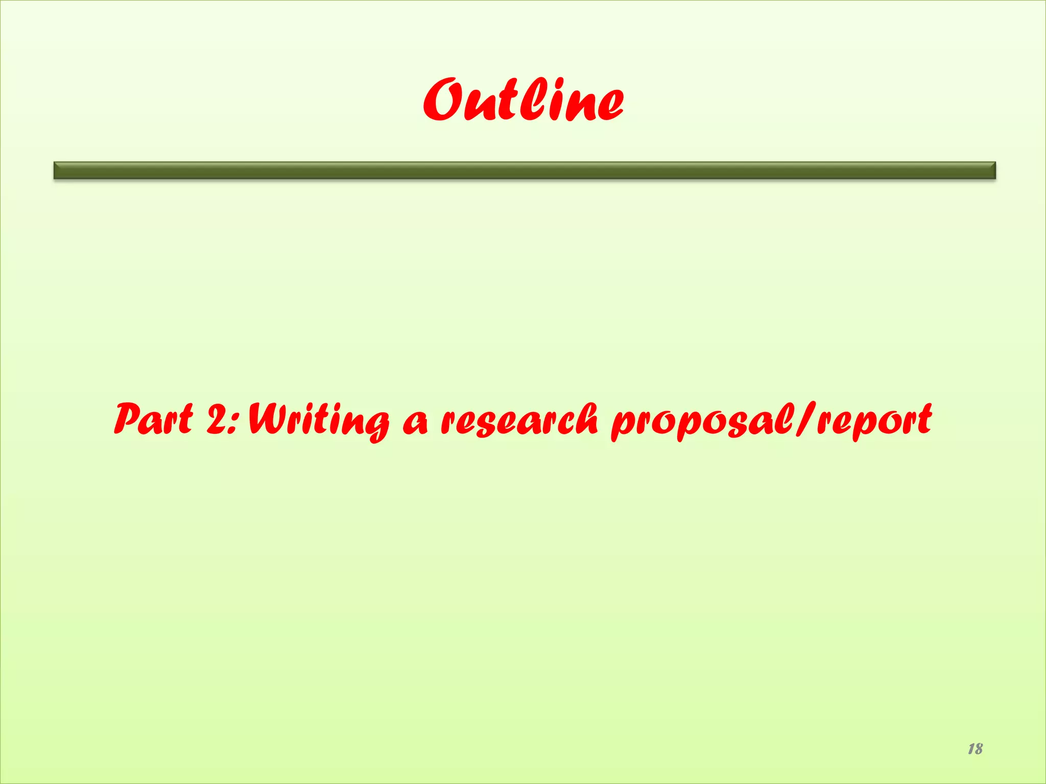 Outline



Part 2: Writing a research proposal/report




                                             18
 