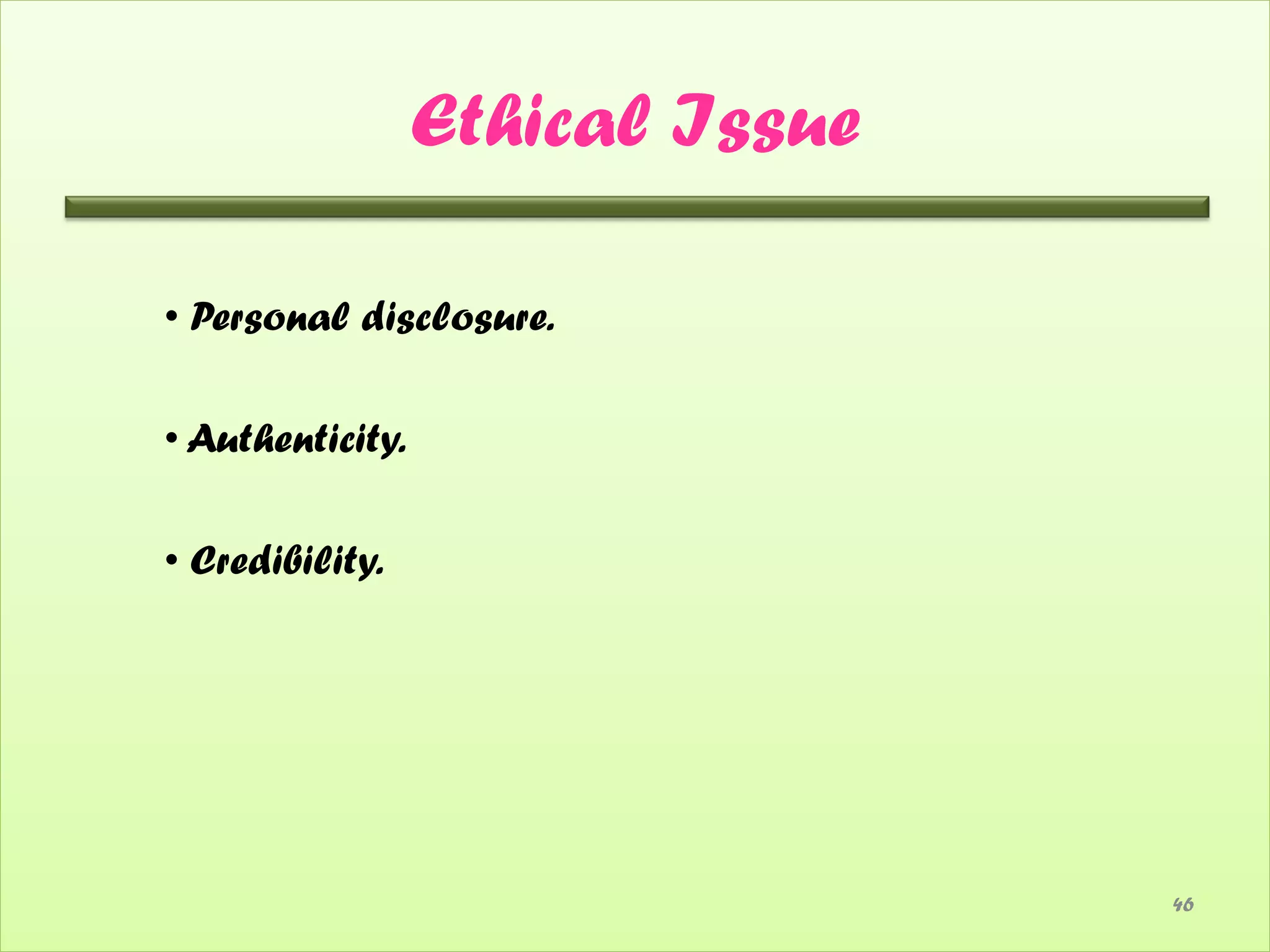 Ethical Issue

• Personal disclosure.

• Authenticity.

• Credibility.




                                  46
 