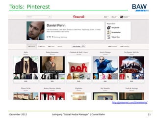 Tools: Pinterest




                                                                   http://pinterest.com/danielrehn/



Dezember 2012      Lehrgang "Social Media Manager" | Daniel Rehn                                      21
 