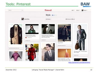 Tools: Pinterest




                                                                   http://pinterest.com/danielrehn/



Dezember 2012      Lehrgang "Social Media Manager" | Daniel Rehn                                      22
 