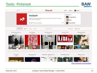 Tools: Pinterest




                                                                   http://pinterest.com/parship/



Dezember 2012      Lehrgang "Social Media Manager" | Daniel Rehn                                   23
 