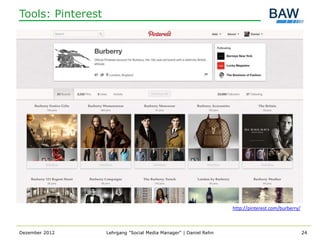 Tools: Pinterest




                                                                   http://pinterest.com/burberry/



Dezember 2012      Lehrgang "Social Media Manager" | Daniel Rehn                                    24
 