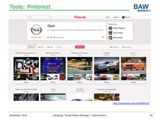 Tools: Pinterest




                                                                   http://pinterest.com/opelofficial/



Dezember 2012      Lehrgang "Social Media Manager" | Daniel Rehn                                        25
 
