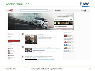 Tools: YouTube




Dezember 2012    Lehrgang "Social Media Manager" | Daniel Rehn   27
 