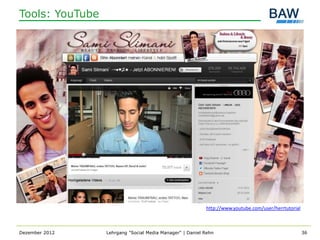 Tools: YouTube




                                                          http://www.youtube.com/user/herrtutorial



Dezember 2012    Lehrgang "Social Media Manager" | Daniel Rehn                                       36
 