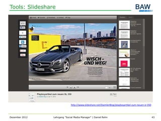 Tools: Slideshare




                              http://www.slideshare.net/DaimlerBlog/playboyartikel-zum-neuen-sl-350



Dezember 2012   Lehrgang "Social Media Manager" | Daniel Rehn                                         43
 