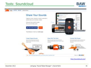 Tools: Soundcloud




                                                                http://soundcloud.com/



Dezember 2012   Lehrgang "Social Media Manager" | Daniel Rehn                            45
 