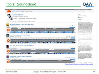 Tools: Soundcloud




                                                           http://soundcloud.com/justinfaustmusic/



Dezember 2012   Lehrgang "Social Media Manager" | Daniel Rehn                                        47
 