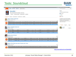 Tools: Soundcloud




                                                                http://soundcloud.com/bekobbl/



Dezember 2012   Lehrgang "Social Media Manager" | Daniel Rehn                                    48
 