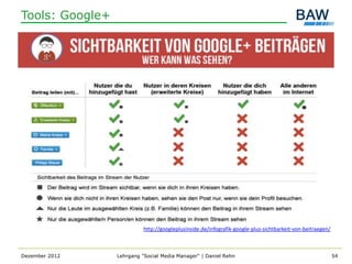Tools: Google+




                           http://googleplusinside.de/infografik-google-plus-sichtbarkeit-von-beitraegen/



Dezember 2012    Lehrgang "Social Media Manager" | Daniel Rehn                                              54
 