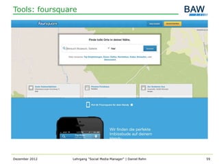 Tools: foursquare




Dezember 2012   Lehrgang "Social Media Manager" | Daniel Rehn   59
 