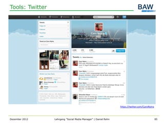 Tools: Twitter




                                                                 https://twitter.com/CaroNytra



Dezember 2012    Lehrgang "Social Media Manager" | Daniel Rehn                                   85
 