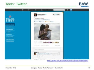 Tools: Twitter




                                       https://twitter.com/BarackObama/status/266031293945503744



Dezember 2012    Lehrgang "Social Media Manager" | Daniel Rehn                                     88
 
