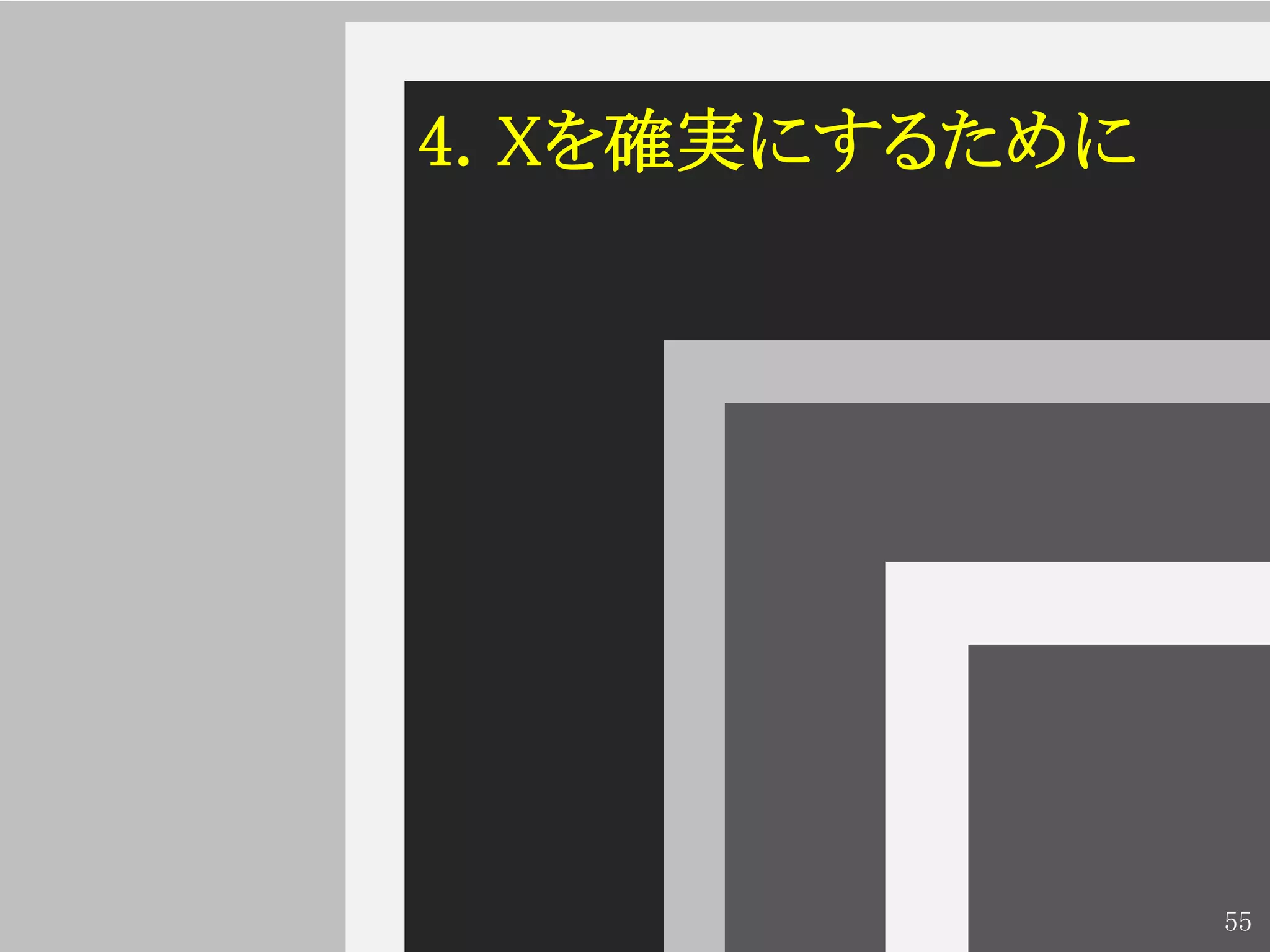 4. Xを確実にするために




                55
 
