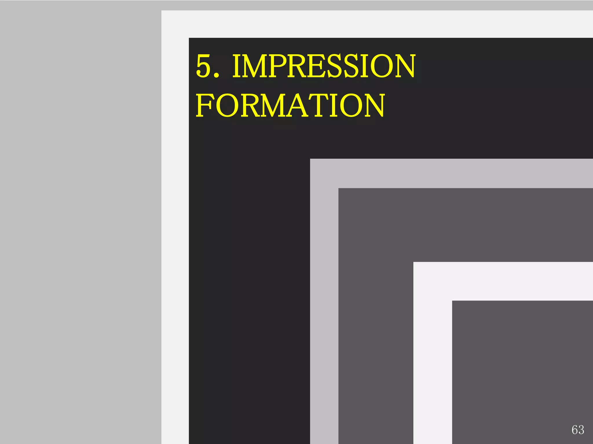 5. IMPRESSION
FORMATION




                63
 
