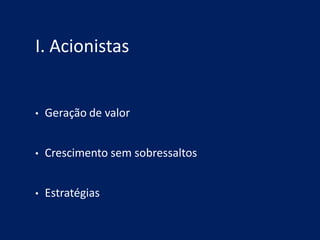 I. Acionistas


•   Geração de valor


•   Crescimento sem sobressaltos


•   Estratégias
 
