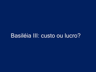 Basiléia III: custo ou lucro?
 