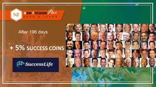 After 196 days
+ 5% SUCCESS COINS
 