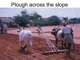 Plough across the slope
 