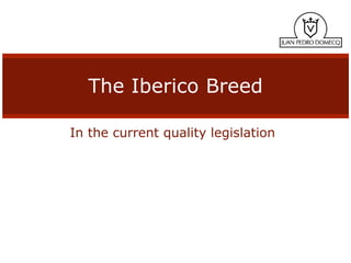 The Iberico Breed

In the current quality legislation
 
