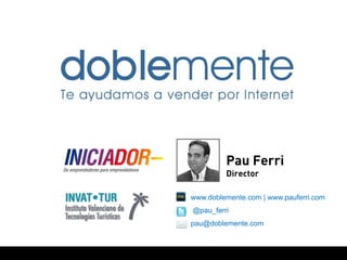 Pau Ferri
         Director

www.doblemente.com | www.pauferri.com
@pau_ferri
pau@doblemente.com
 