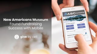New Americans Museum
Found Fundraising
Success with Mobile
 