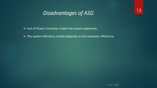 Disadvantages of ASG 13
 Use of Power Converter makes the system expensive.
 The system efficiency mostly depends on the converter efficiency.
 
