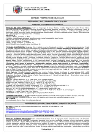 ESTADO DO RIO DE JANEIRO
                               CÂMARA MUNICIPAL DE CARMO


____________________________________________________________
                                            CONTEUDO PROGRAMÁTICO E BIBLIOGRAFIA

                                       ESCOLARIDADE - NÍVEL FUNDAMENTAL COMPLETO (9º ANO)

                                              CONTEÚDOS GERAIS PARA TODOS OS CARGOS

PROGRAMA DE LINGUA PORTUGUESA: Leitura e interpretação de textos; Ortoépia, prosódia; Ortografia; Pontuação; Divisão silábica;
Acentuação tônica e gráfica; Semântica: denotação e conotação; sinônimos, antônimos, parônimos e homônimos; ambigüidade; Classes de
palavras: identificação e flexões; ênfase em Substantivos e Adjetivos; Verbos regulares, irregulares e auxiliares; Conjugação de verbos
pronominais; Sintaxe: termos das orações; orações coordenadas e subordinadas; Concordância Verbal e Nominal; Regência Verbal e Nominal;
Crase; Colocação pronominal (próclise, ênclise e mesóclise).
BIBLIOGRAFIA:
FARACO & MOURA, Gramática, Ed. Ática.
FERREIRA, Aurélio Buarque de Holanda, Novo Dicionário da Língua Portuguesa, Ed. Nova Fronteira.
GIACOMOZZI, Giglio et allii, Estudos de Gramática, Ed. FTD.
TERRA, Ernani, Gramática, Ed. Scipione.
TUFANO, Douglas, Gramática, Ed. Moderna, SP.
SACCONI, Luís Antonio, Nossa Gramática, Atual Editora, SP.

PROGRAMA DE MATEMÁTICA: Conjuntos: Determinação de conjuntos. Relações de pertinência e inclusão. Igualdade de conjuntos. Partição
de conjuntos. Operações com conjuntos (união, intersecção, diferença e complementar). Sistemas de Numeração. Números Naturais: Conceito.
Operações com números naturais (adição, subtração, multiplicação, divisão, potenciação e raiz quadrada). Problemas de contagem. Expressões
numéricas com números naturais. Múltiplos e Divisores (Seqüências, divisor ou fator, fatoração, critérios de divisibilidade, fatoração completa.).
Números primos. Decomposição em fatores primos. MDC E MMC. Problemas envolvendo números naturais. Números Inteiros: Conceito.
Ordenação. Comparação. Módulo. Operações com números inteiros (adição, subtração, multiplicação, divisão, potenciação e raiz quadrada).
Expressões numéricas com números inteiros. Problemas envolvendo números inteiros. Números Racionais: Conceito. Frações e números
decimais. Dízimas periódicas simples e compostas. Equivalência. Ordenação. Comparação. Operações (adição, subtração, multiplicação, divisão,
potenciação e raiz quadrada). Expressões numéricas com números racionais. Problemas envolvendo números racionais. Números Irracionais.
Números Reais: Conceito. Representações na reta. Operações (adição, subtração, multiplicação, divisão, potenciação e raiz quadrada).
Expressões numéricas com números reais. Problemas envolvendo números reais. Potências de 10 e Notação Científica. Razões e Proporções.
Porcentagem. Juros. Noções de estatísticas e probabilidade. Gráficos e tabelas para tratamento da informação. Possibilidades e
chances. Lógica: Quantificadores. Sentenças e Proposições. Equivalência de proposições. Proposições condicionais e bicondicionais. O uso dos
conectivos, a negação, a conjunção e a disjunção. Grandezas e Medidas: Comprimento, área, volume, capacidade, massa e tempo. Equações
de 1° e 2° graus: Resoluções de equações. Resoluções de problemas envolvendo equações. Sistemas de equações e inequações. Funções: A
noção de função. A função como relação entre dois conjuntos. Domínio e imagem de uma função. Função de 1° e 2° graus: Conceito. Gráficos.
Zeros ou raízes. Análise dos gráficos. Domínio e Imagem.
Cálculo Algébrico: Fatoração. Expressões algébricas. Valor numérico. Produtos Notáveis. Simplificação de frações algébricas. MMC e MDC.
Polinômios e suas operações. Geometria Plana: Noções Fundamentais. Ângulos. Polígonos. Perímetro. Áreas das principais figuras planas.
Congruência. Semelhança. Relações Métricas e Razões Trigonométricas de um Triângulo Retângulo. Círculo e Circunferência (comprimento da
circunferência e de arcos. Área de círculo).
BIBLIOGRAFIA:
BIANCHINI, Edwaldo. Matemática: 5ª, 6ª, 7ª e 8ª séries. 5ª ed. São Paulo: Moderna.
BIGODE, A. J. L. Matemática. Hoje é feito Assim. 5ª a 8ª séries. São Paulo: Editora FTD.
BONJIOVANNI et al. Matemática e Vida: 5ª, 6ª, 7ª e 8ª séries. 2° ed, São Paulo: Ática.
DANTE, Luiz Roberto. Tudo é Matemática: 5ª, 6ª, 7ª e 8ª séries. 1ª ed, São Paulo: Ática.
GIOVANNI, José Rui e outros. A Conquista da Matemática. 5ª, 6ª, 7ª, 8ª séries. Ed. renovada, São Paulo: FTD.
IEZZI, Gelson et al. Matemática e realidade. : 5ª, 6ª, 7ª e 8ª séries. 4ªed. São Paulo: Atual.
IMENES, L. M. e LELLIS, M. Matemática para todos. 5ª a 8ª séries. Editora Scipione: São Paulo.
JAKUBOVIC, Jose e LELLIS, Marcelo. Matemática na medida certa: 5ª, 6ª, 7ª e 8ª séries. 2ª ed. Rio de Janeiro: Scipione.
MACHADO, N. J. Lógica? É lógico. São Paulo: Scipione.
STIENECKER, David L. Problemas, Jogos e enigmas (coleção). São Paulo: Moderna.

CONHECIMENTOS GERAIS E LOCAIS: Sobre o Município e atualidades: Assuntos de interesse geral nas esferas: Municipal, Estadual e
Nacional, amplamente veiculados na imprensa escrita e/ou falada (jornais, revistas, rádio, televisão e/ou sites na internet.
BIBLIOGRAFIA:
Reminiscências de Carmo – Autor: Afrânio Machado Gismonti

                                 CONTEÚDO ESPECÍFICO PARA O CARGO DE AGENTE LEGISLATIVO - MOTORISTA

MOTORISTA: Código de Transito Brasileiro e suas alterações; Resoluções do CONTRAN 160 e 168.
BIBLIOGRAFIA:
http://www.denatran.gov.br
http://www.denatran.gov.br/download/Resolucoes/RESOLUCAO_CONTRAN_168.pdf
http://www.denatran.gov.br/download/Resolucoes/RESOLUCAO_CONTRAN_160.pdf

                                                 ESCOLARIDADE - NÍVEL MEDIO COMPLETO

PROGRAMA DE LINGUA PORTUGUESA: Leitura e interpretação de texto. Níveis de linguagem: informal coloquial e formal culta. Ortografia:
emprego de letras; uso de maiúsculas e minúsculas; acentuação tônica e gráfica; pontuação. Fonologia/ fonética: letra/fonema; encontros
vocálicos, consonantais e dígrafos. Morfologia: Processo de formação de palavras: prefixos, sufixos e radicais; classes de palavras – identificação
e flexões: substantivos, adjetivos, artigo, numeral, pronomes (pessoais, de tratamento, possessivos, demonstrativos, indefinidos, interrogativos,
relativos), preposição, conjunção, interjeição, verbos (conjugação dos regulares, irregulares e auxiliares nas formas simples e compostas;
conjugação pronominal, vozes verbais), advérbios. Sintaxe: termos das orações, classificação das coordenadas e subordinadas. Concordância

                                                              Página 11 de 12
 