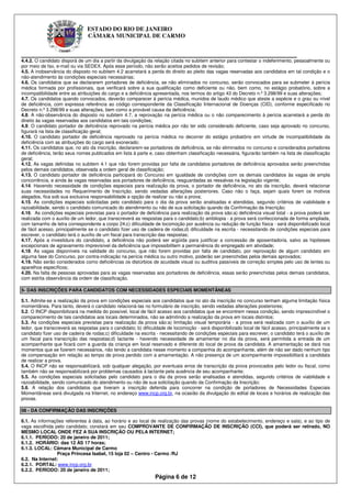 ESTADO DO RIO DE JANEIRO
                               CÂMARA MUNICIPAL DE CARMO


____________________________________________________________
4.4.2. O candidato disporá de um dia a partir da divulgação da relação citada no subitem anterior para contestar o indeferimento, pessoalmente ou
por meio de fax, e-mail ou via SEDEX. Após esse período, não serão aceitos pedidos de revisão;
4.5. A inobservância do disposto no subitem 4.2 acarretará a perda do direito ao pleito das vagas reservadas aos candidatos em tal condição e o
não-atendimento às condições especiais necessárias;
4.6. Os candidatos que se declararem portadores de deficiência, se não eliminados no concurso, serão convocados para se submeter à perícia
médica formada por profissionais, que verificará sobre a sua qualificação como deficiente ou não, bem como, no estágio probatório, sobre a
incompatibilidade entre as atribuições do cargo e a deficiência apresentada, nos termos do artigo 43 do Decreto n.º 3.298/99 e suas alterações;
4.7. Os candidatos quando convocados, deverão comparecer à perícia médica, munidos de laudo médico que ateste a espécie e o grau ou nível
de deficiência, com expressa referência ao código correspondente da Classificação Internacional de Doenças (CID), conforme especificado no
Decreto n.º 3.298/99 e suas alterações, bem como a provável causa da deficiência;
4.8. A não-observância do disposto no subitem 4.7, a reprovação na perícia médica ou o não comparecimento à perícia acarretará a perda do
direito às vagas reservadas aos candidatos em tais condições;
4.9. O candidato portador de deficiência reprovado na perícia médica por não ter sido considerado deficiente, caso seja aprovado no concurso,
figurará na lista de classificação geral;
4.10. O candidato portador de deficiência reprovado na perícia médica no decorrer do estágio probatório em virtude de incompatibilidade da
deficiência com as atribuições do cargo será exonerado;
4.11. Os candidatos que, no ato da inscrição, declararem-se portadores de deficiência, se não eliminados no concurso e considerados portadores
de deficiência, terão seus nomes publicados em lista à parte e, caso obtenham classificação necessária, figurarão também na lista de classificação
geral;
4.12. As vagas definidas no subitem 4.1 que não forem providas por falta de candidatos portadores de deficiência aprovados serão preenchidas
pelos demais candidatos, observada a ordem geral de classificação;
4.13. O candidato portador de deficiência participará do Concurso em igualdade de condições com os demais candidatos às vagas de ampla
concorrência, e ainda às vagas reservadas aos portadores de deficiência, resguardadas as ressalvas na legislação vigente;
4.14. Havendo necessidade de condições especiais para realização da prova, o portador de deficiência, no ato da inscrição, deverá relacionar
suas necessidades no Requerimento de Inscrição, sendo vedadas alterações posteriores. Caso não o faça, sejam quais forem os motivos
alegados, fica sob sua exclusiva responsabilidade a opção de realizar ou não a prova;
4.15. As condições especiais solicitadas pelo candidato para o dia da prova serão analisadas e atendidas, segundo critérios de viabilidade e
razoabilidade, sendo o candidato comunicado do atendimento ou não de sua solicitação quando da Confirmação da Inscrição;
4.16. As condições especiais previstas para o portador de deficiência para realização da prova são:a) deficiência visual total - a prova poderá ser
realizada com o auxílio de um ledor, que transcreverá as respostas para o candidato;b) ambliopia - a prova será confeccionada de forma ampliada,
com tamanho de letra correspondente a corpo 24;c) dificuldade de locomoção por ausência ou redução de função física - será disponibilizado local
de fácil acesso, principalmente se o candidato fizer uso de cadeira de rodas;d) dificuldade na escrita - necessitando de condições especiais para
escrever, o candidato terá o auxílio de um fiscal para transcrição das respostas;
4.17. Após a investidura do candidato, a deficiência não poderá ser argüida para justificar a concessão de aposentadoria, salvo as hipóteses
excepcionais de agravamento imprevisível da deficiência que impossibilitem a permanência do empregado em atividade;
4.18. As vagas disponíveis na validade do concurso, que não forem providas por falta de candidato, por reprovação de algum candidato em
alguma fase do Concurso, por contra-indicação na perícia médica ou outro motivo, poderão ser preenchidas pelos demais aprovados;
4.19. Não serão considerados como deficiências os distúrbios de acuidade visual ou auditiva passíveis de correção simples pelo uso de lentes ou
aparelhos específicos;
4.20. Na falta de pessoas aprovadas para as vagas reservadas aos portadores de deficiência, essas serão preenchidas pelos demais candidatos,
com estrita observância da ordem de classificação.

5- DAS INSCRIÇÕES PARA CANDIDATOS COM NECESSIDADES ESPECIAIS MOMENTÂNEAS

5.1. Admite-se a realização da prova em condições especiais aos candidatos que no ato da inscrição no concurso tenham alguma limitação física
momentânea. Para tanto, deverá o candidato relacioná-las no formulário de inscrição, sendo vedadas alterações posteriores;
5.2. O INCP disponibilizará na medida do possível, local de fácil acesso aos candidatos que se encontrem nessa condição, sendo imprescindível o
comparecimento de tais candidatos aos locais determinados, não se admitindo a realização da prova em locais distintos;
5.3. As condições especiais previstas para realização da prova são:a) limitação visual temporária - a prova será realizada com o auxílio de um
ledor, que transcreverá as respostas para o candidato; b) dificuldade de locomoção - será disponibilizado local de fácil acesso, principalmente se o
candidato fizer uso de cadeira de rodas;c) dificuldade na escrita - necessitando de condições especiais para escrever, o candidato terá o auxílio de
um fiscal para transcrição das respostas;d) lactante - havendo necessidade de amamentar no dia da prova, será permitida a entrada de um
acompanhante que ficará com a guarda da criança em local reservado e diferente do local de prova da candidata. A amamentação se dará nos
momentos que se fizerem necessários, não tendo a candidata nesse momento a companhia do acompanhante, além de não ser dado nenhum tipo
de compensação em relação ao tempo de prova perdido com a amamentação. A não presença de um acompanhante impossibilitará a candidata
de realizar a prova.
5.4. O INCP não se responsabilizará, sob qualquer alegação, por eventuais erros de transcrição da prova provocados pelo ledor ou fiscal, como
também não se responsabilizará por problemas causados à lactante pela ausência de seu acompanhante;
5.5. As condições especiais solicitadas pelo candidato para o dia da prova serão analisadas e atendidas, segundo critérios de viabilidade e
razoabilidade, sendo comunicado do atendimento ou não de sua solicitação quando da Confirmação da Inscrição;
5.6. A relação dos candidatos que tiveram a inscrição deferida para concorrer na condição de portadores de Necessidades Especiais
Momentâneas será divulgada na Internet, no endereço www.incp.org.br, na ocasião da divulgação do edital de locais e horários de realização das
provas.

06 - DA CONFIRMAÇÃO DAS INSCRIÇÕES

6.1. As informações referentes à data, ao horário e ao local de realização das provas (nome do estabelecimento, endereço e sala), e ao tipo de
vaga escolhida pelo candidato; constará em seu COMPROVANTE DE CONFIRMAÇÃO DE INSCRIÇÃO (CCI), que poderá ser retirado, NO
MESMO LOCAL ONDE FEZ A SUA INSCRIÇÃO OU PELA INTERNET;
6.1.1. PERÍODO: 20 de janeiro de 2011;
6.1.2. HORÁRIO: das 12 ÀS 17 horas;
6.1.3. LOCAL: Câmara Municipal de Carmo
                Praça Princesa Isabel, 15 loja 02 – Centro - Carmo /RJ
6.2. Na Internet:
6.2.1. PORTAL: www.incp.org.br
6.2.2. PERÍODO: 20 de janeiro de 2011;
                                                                Página 6 de 12
 