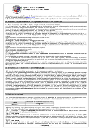 ESTADO DO RIO DE JANEIRO
                               CÂMARA MUNICIPAL DE CARMO


____________________________________________________________
10 horas e encerrando-se às 18 horas do dia previsto no cronograma básico, ininterruptas, em requerimento próprio disponibilizado no link
correlato ao concurso público no site www.incp.org.br;
8.17. Não serão aceitos recursos interpostos por via postal, fax-símile, e-mail. ou qualquer outro meio que não o previsto neste Edital.

09 – DOS RESULTADOS E CRITÉRIOS DE AVALIAÇÃO DE CLASSIFICAÇÃO DOS CANDIDATOS

9.1. Todos os candidatos terão sua Prova Objetiva corrigida por meio de processamento eletrônico;
9.1.1. A nota final da Prova Objetiva será calculada somando-se, simplesmente os pontos de todas as questões, sendo somente considerados
habilitados os candidatos que obtiverem, no mínimo, 50% (cinqüenta por cento) de pontos;
9.1.1.1 A nota final da Prova Objetiva será calculada somando-se, simplesmente os pontos de todas as questões, sendo somente considerados
habilitados os candidatos que obtiverem, no mínimo, 50% (cinqüenta por cento) de pontos;
9.2.1.1. O desempate dos candidatos obedecerá aos seguintes critérios, nesta ordem e sucessivamente:
A) Ter idade igual ou superior a 60 (sessenta) anos, até o dia de realização da prova objetiva, na forma do disposto no parágrafo único do art. 27,
da Lei Federal nº 10.741, de 01 de outubro de 2003, para todos os cargos e persistindo o empate serão adotados, sucessivamente, os seguintes
critérios:
B) Ter obtido maior nota na parte específica da prova objetiva (quando houver);
C) Ter obtido maior nota na parte de português;
D) Persistindo o empate, terá preferência o candidato com mais idade.
9.1.1.2. O desempate dos candidatos ao cargo de Motorista com prova prática obedecerá aos seguintes critérios, nesta ordem e sucessivamente:
A) Ter idade igual ou superior a 60 (sessenta) anos, até o dia de realização da prova objetiva, na forma do disposto no parágrafo único do art. 27,
da Lei Federal nº 10.741, de 01 de outubro de 2003, para todos os cargos e persistindo o empate serão adotados, sucessivamente, os seguintes
critérios:
B) Ter obtido maior nota na parte específica da prova objetiva (objetiva);
C) Ter obtido maior nota na parte de português;
D) Ter obtido maior nota na prova prática;
E) Persistindo o empate, terá preferência o candidato com mais idade.
9.2. Os resultados serão divulgados em listagem por ordem classificatória, já considerando os critérios de desempate, contendo as notas das
provas objetivas;
9.2.1. A Publicação do resultado preliminar e gabarito pós-recursos será no dia com data prevista no calendário básico;
9.2.2. O resultado final do concurso será divulgado por meio de duas listas, a saber: a) lista contendo a classificação de todos os candidatos
habilitados, inclusive os inscritos como portadores de deficiência; b) lista contendo a classificação, exclusivamente dos candidatos habilitados
inscritos como portadores de deficiência;
9.2.3. A Publicação do resultado final será na data prevista no calendário básico, encerrando-se assim, as atribuições do Instituto Nacional de
Concurso Público (INCP). Todo o processo de convocação e contratação do candidato classificado no Concurso é de competência da Câmara
Municipal de Carmo.

10 – DA ELIMINAÇÃO DO CANDIDATO DO CONCURSO PÚBLICO

10.1. Além do disposto neste Edital, também poderá ser eliminado do concurso público o candidato que:
a) chegar ao local de prova após o fechamento dos portões ou comparecer para a realização da prova em local diferente do designado;b) durante
a realização da prova, for surpreendido em comunicação com outro candidato ou pessoa não autorizada;c) for surpreendido durante o período de
realização de sua prova portando (carregando consigo, levando ou conduzindo) armas ou aparelhos eletrônicos (bip, telefone celular, walkman,
agenda eletrônica, notebook, palmtop, receptor, gravador, etc), quer na sala, quer nas dependências do seu local de prova;d) utilizar-se de livros,
códigos, impressos, máquinas calculadoras e similares, pagers, telefones celulares ou qualquer tipo de consulta durante o período de realização
de sua prova, quer na sala, quer nas dependências do seu local de prova;e) fizer, em qualquer documento, declaração falsa ou inexata;f)
desrespeitar membro da equipe de fiscalização ou perturbar a ordem e a tranqüilidade necessárias à realização da prova;g) descumprir quaisquer
das instruções contidas na capa da prova;h) não realizar a prova ou ausentar-se da sala sem autorização, portando ou não o cartão de
respostas;I) não devolver o cartão de respostas;j) deixar de assinar o cartão de respostas ou a lista de presença;l) não atender às determinações
do presente Edital e de seus Anexos; m) quando, após a prova, for constatado - por meio eletrônico, estatístico, visual, grafológico ou qualquer
meio em Direito admitido - ter o candidato se utilizado de meios ilícitos.n) não mantiver atualizado seu endereço junto ao INCP (até a homologação
do concurso) ou à Câmara Municipal de Carmo (após a homologação do concurso).o) quando, após sua convocação, não comparecer ao local,
data e hora designados.


11 - DAS PROVAS PRÁTICAS

11.1. Somente se submeterão a prova prática os candidatos ao cargo de Motoristas “B” dentro do quantitativo de corte especificado abaixo,
desde que aprovado na prova escrita objetiva de múltipla escolha, de acordo com a classificação obtida do maior para o menor:

                                      Quantidade de candidatos convocados para
             Cargo
                                                    prova pratica
          Motorista B                                    5º

11.1.1 Em caso de empate com o último classificado, farão prova prática todos os candidatos que obtiverem a mesma nota do último convocado;
11.2. A Prova Prática de Direção Veicular terá caráter classificatório e eliminatório e valerá 20 (vinte) pontos;
11.2.1. Os candidatos à Qualificação de Motorista serão submetidos ao Teste de Habilidade Específica em direção veicular, quando serão
observados especificamente os itens abaixo relacionados:
11.2.1.1. Faltas Graves:
a) Perder o controle da direção do veículo em movimento; b) Não observar as regras de ultrapassagem ou de mudança de direção; c) Não
sinalizar com antecedência a manobra pretendida ou sinalizá-la incorretamente; d) Não usar devidamente o cinto de segurança; e) Manter a porta
do veículo aberta ou semi-aberta durante o percurso da prova ou parte dele; f) Desobedecer a sinalização da via ou ao agente da autoridade de
trânsito.
11.2.1.2. Faltas médias:
a) Executar o percurso da prova, no todo ou parte dele, sem estar o freio de mão inteiramente livre; b) Colocar o veículo em movimento sem
observar as cautelas necessárias; c) Interromper o funcionamento do motor sem justa razão, após o início da prova; d) Engrenar ou utilizar as
                                                               Página 9 de 12
 
