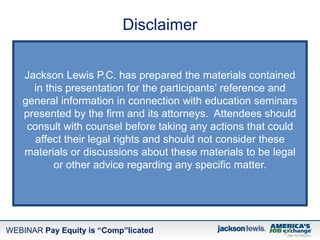 WEBINAR Pay Equity is “Comp”licated
Disclaimer
Jackson Lewis P.C. has prepared the materials contained
in this presentatio...