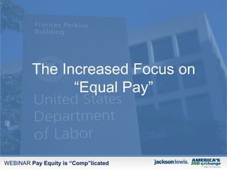 WEBINAR Pay Equity is “Comp”licated
The Increased Focus on
“Equal Pay”
 
