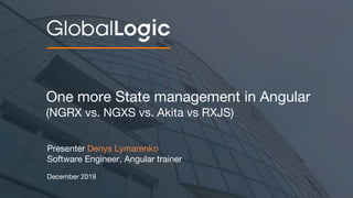 1
One more State management in Angular
(NGRX vs. NGXS vs. Akita vs RXJS)
Presenter Denys Lymarenko
Software Engineer, Angular trainer
December 2019
 