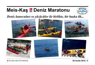 Meis-Kaş            Deniz Maratonu
Deniz kanocuları ve yüzücüler ile birlikte, bir başka ilk...




                                                   20 Aralık 2012 ©
 