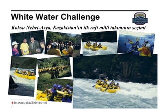 White Water Challenge
Koksu Nehri-Asya, Kazakistan’ın ilk raft milli takımının seçimi




                                                   20 Aralık 2012 ©
 