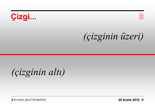 Çizgi...                               

                  (çizginin üzeri)


(çizginin altı)

                           20 Aralık 2012 ©
 