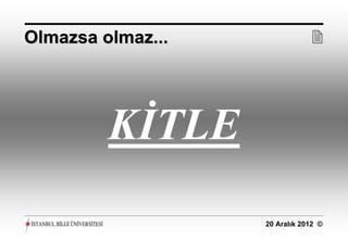 Olmazsa olmaz...               




         KİTLE
                   20 Aralık 2012 ©
 