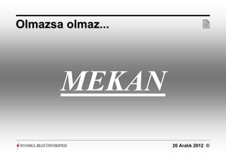 Olmazsa olmaz...               




       MEKAN
                   20 Aralık 2012 ©
 