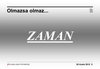 Olmazsa olmaz...               




       ZAMAN
                   20 Aralık 2012 ©
 