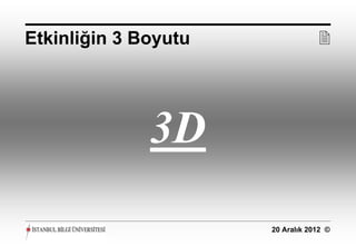 Etkinliğin 3 Boyutu               




              3D
                      20 Aralık 2012 ©
 