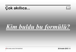 Çok akıllıca...             




Kim buldu bu formülü?


                  20 Aralık 2012 ©
 