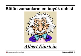 Bütün zamanların en büyük dahisi




        Albert Einstein
                          20 Aralık 2012 ©
 