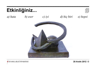 Etkinliğiniz...                                       
a) hata   b) eser   c) iyi   d) hiç biri       e) hepsi




                                           20 Aralık 2012 ©
 