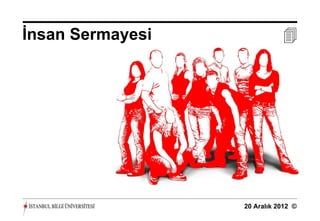 İnsan Sermayesi              




                  20 Aralık 2012 ©
 