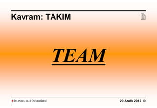 Kavram: TAKIM               




        TEAM

                20 Aralık 2012 ©
 